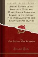 Annual Reports of the Selectmen, Treasurer, Clerk, School Board and Library of the Town of New Durham, for the Year Ending January 31, 1920 (Classic R di New Durham New Hampshire edito da Forgotten Books