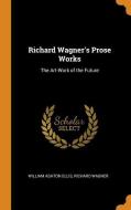 Richard Wagner's Prose Works di William Ashton Ellis, Richard Wagner edito da Franklin Classics Trade Press