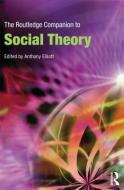 The Routledge Companion to Social Theory di Anthony Elliott edito da Routledge