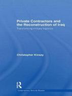 Private Contractors and the Reconstruction of Iraq: Transforming Military Logistics di Christopher Kinsey edito da Routledge