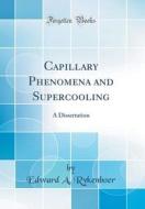 Capillary Phenomena and Supercooling: A Dissertation (Classic Reprint) di Edward A. Rykenboer edito da Forgotten Books