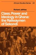 Class, Power and Ideology in Ghana di Richard Jeffries edito da Cambridge University Press