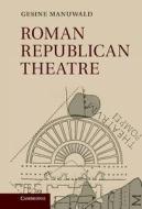 Roman Republican Theatre di Gesine Manuwald edito da Cambridge University Press