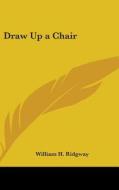 Draw Up a Chair di William H. Ridgway edito da Kessinger Publishing