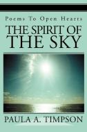 The Spirit of the Sky: Poems to Open Hearts di Paula A. Timpson edito da AUTHORHOUSE