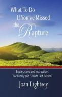 What to Do If You've Missed the Rapture: Explanations and Instructions to Friends and Family Left Behind di Joan Lightsey edito da Lightsey Group