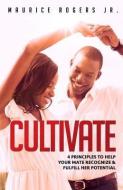 Cultivate: 4 Principles to help your mate recognize and fulfill her potential di Maurice Rogers Jr edito da LIGHTNING SOURCE INC