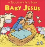Baby Jesus Touch And Feel di Caroline Jayne Church edito da Lion Hudson Plc