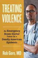 Treating Violence: A Doctor's Search for a Cure di Robert Gore edito da BEACON PR