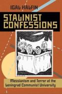 Stalinist Confessions di Igal Halfin edito da University of Pittsburgh Press