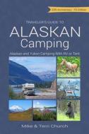 Traveler's Guide to Alaskan Camping di Mike Church, Terri Church edito da Rolling Homes Press,U.S.