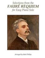 Selections from the Faure Requiem for Easy Piano Solo di Gabriel Faure, Mark Phillips edito da A. J. Cornell Publications
