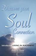Discover Your Soul Connection: Introducing Living in Alignment di Darcy S. Clarke edito da Bodhibooks