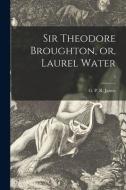 Sir Theodore Broughton, or, Laurel Water; 3 edito da LIGHTNING SOURCE INC