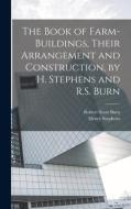 The Book of Farm-Buildings, Their Arrangement and Construction, by H. Stephens and R.S. Burn di Robert Scott Burn, Henry Stephens edito da LEGARE STREET PR