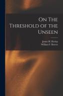 On The Threshold of the Unseen di James H. Hyslop, William F. Barrett edito da LEGARE STREET PR