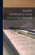 Mair's Introduction to Latin Syntax di David Patterson, John Mair, Aglionby Ross Carson edito da LEGARE STREET PR