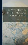 How to See the British Museum in Four Visits di W. Blanchard Jerrold edito da LEGARE STREET PR
