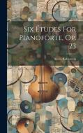 Six Études For Pianoforte, Op. 23 di Anton Rubinstein edito da LEGARE STREET PR