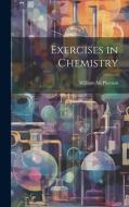 Exercises in Chemistry di William Mcpherson edito da LEGARE STREET PR