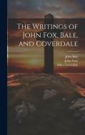 The Writings of John Fox, Bale, and Coverdale di John Bale, John Foxe, Miles Coverdale edito da LEGARE STREET PR