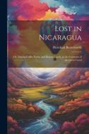 Lost in Nicaragua; or, Among Coffee Farms and Banana Lands, in the Countries of the Great Canal di Hezekiah Butterworth edito da LEGARE STREET PR