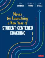 Moves For Launching A New Year Of Student-Centered Coaching di Diane Sweeney, Leanna S. Harris, Julie Steele edito da SAGE Publications Inc
