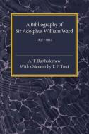 A Bibliography of Sir Adolphus William Ward 1837-1924 di A. T. Bartholomew edito da Cambridge University Press