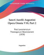 Sancti Aurelii Augustini Opera Omnia V10, Part 2: Post Lovaniensium Theologorum Recensionem (1838) di Saint Augustine of Hippo edito da Kessinger Publishing