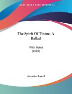 The Spirit of Tintoc, a Ballad: With Notes (1803) di Alexander Boswell edito da Kessinger Publishing