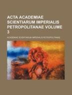 ACTA Academiae Scientiarum Imperialis Petropolitanae Volume 3 di Academiae Petropolitanae edito da Rarebooksclub.com