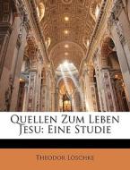 Quellen Zum Leben Jesu: Eine Studie di Theodor Löschke edito da Nabu Press