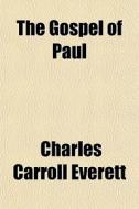 The Gospel Of Paul di Charles Carroll Everett edito da General Books Llc