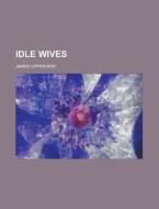 Idle Wives di James Oppenheim edito da Rarebooksclub.com