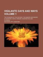 Vigilante Days And Ways; The Pioneers Of di Nathaniel Langford edito da Rarebooksclub.com