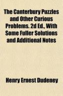 The Canterbury Puzzles And Other Curious di Henry Ernest Dudeney edito da General Books