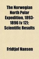 The Norwegian North Polar Expedition, 1893-1896 (v 12); Scientific Results di Fridtjof Nansen edito da General Books Llc