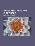 Under The Trees And Elsewhere di Hamilton Wright Mabie edito da Rarebooksclub.com