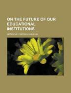On the Future of our Educational Institutions di Friedrich Wilhelm Nietzsche edito da Books LLC, Reference Series