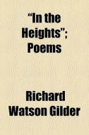 "in The Heights"; Poems di Richard Watson Gilder edito da General Books Llc