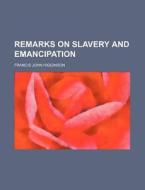Remarks On Slavery And Emancipation di Francis John Higginson edito da Rarebooksclub.com