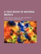 A Text-Book of Materia Medica; Characteristic, Analytical, and Comparative di Allen Corson Cowperthwaite edito da Rarebooksclub.com
