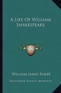 A Life of William Shakespeare di William James Rolfe edito da Kessinger Publishing