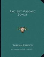 Ancient Masonic Songs di William Preston edito da Kessinger Publishing