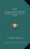 The Inquiring Mind: Introductory Philosophic Studies di Herbert Martin edito da Kessinger Publishing