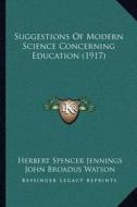 Suggestions of Modern Science Concerning Education (1917) di Herbert Spencer Jennings, John Broadus Watson, Adolf Meyer edito da Kessinger Publishing