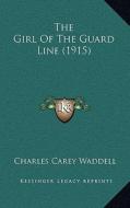 The Girl of the Guard Line (1915) di Charles Carey Waddell edito da Kessinger Publishing