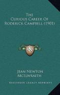 The Curious Career of Roderick Campbell (1901) di Jean Newton McIlwraith edito da Kessinger Publishing