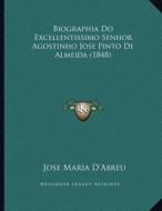 Biographia Do Excellentissimo Senhor Agostinho Jose Pinto de Almeida (1848) di Jose Maria D'Abreu edito da Kessinger Publishing