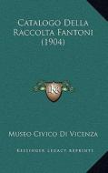 Catalogo Della Raccolta Fantoni (1904) di Museo Civico Di Vicenza edito da Kessinger Publishing